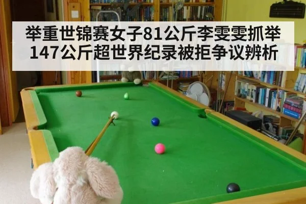 举重世锦赛女子81公斤李雯雯抓举147公斤超世界纪录被拒争议辨析